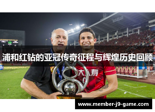 浦和红钻的亚冠传奇征程与辉煌历史回顾